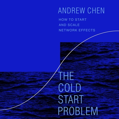 The Cold Start Problem: How to Start and Scale Network Effects By Andrew Chen, Andrew Chen (Read by) Cover Image