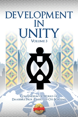 Development in Unity Volume Three: Compendium of Works of Daasebre Prof. (Emeritus) Oti Boateng By (emeritus) Oti Boateng Cover Image
