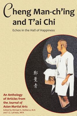 Cheng Man-ch'ing and T'ai Chi: Echoes in the Hall of Happiness By Benjamin Lo, Russ Mason, Robert W. Smith Cover Image