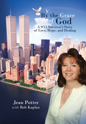 By the Grace of God: A 9/11 Survivor's Story of Love, Hope, and Healing By Jean Potter, Rob Kaplan (With) Cover Image