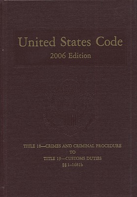 United States Code, 2006, V. 11, Title 18, Crimes and Criminal Procedure to Title 19, Customs Duties, Sections 1-1681b Cover Image