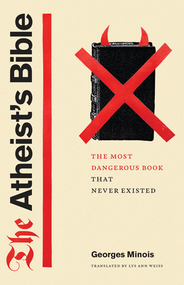 The Atheist's Bible: The Most Dangerous Book That Never Existed By Georges Minois, Lys Ann Weiss (Translated by) Cover Image