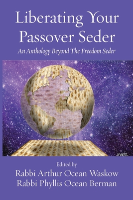 Liberating Your Passover Seder: An Anthology Beyond The Freedom Seder By Rabbi Arthur O. Waskow, Rabbi Phyllis O. Berman Cover Image