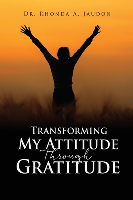 Transforming My Attitude Through Gratitude By Rhonda A. Jaudon Cover Image