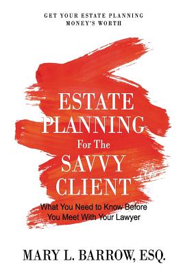 Estate Planning for the Savvy Client: What You Need to Know Before You Meet With Your Lawyer Cover Image