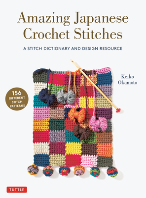 Amazing Japanese Crochet Stitches: A Stitch Dictionary and Design Resource (156 Stitches with 7 Practice Projects) By Keiko Okamoto, Cassandra Harada (Translator) Cover Image
