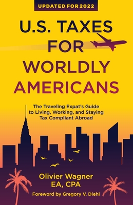 U.S. Taxes For Worldly Americans: The Traveling Expat's Guide to Living, Working, and Staying Tax Compliant Abroad By Gregory V. Diehl (Foreword by), Olivier Wagner Cover Image