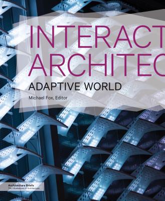 Interactive Architecture: Adaptive World (Architecture Briefs) By Michael Fox (Editor) Cover Image