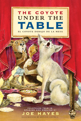 The Coyote Under the Table / El Coyote Debajo de la Mesa: Folk Tales Told in Spanish and English