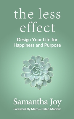 The less effect: Design Your Life for Happiness & Purpose By Matt Maddix (Foreword by), Caleb Maddix (Foreword by), Samantha Joy Cover Image