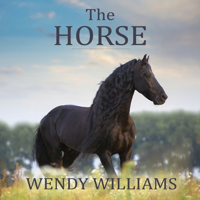 The Horse: The Epic History of Our Noble Companion By Wendy Williams, Angela Brazil (Read by) Cover Image