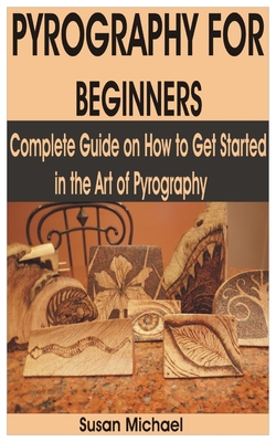 Pyrography for Beginners: Complete Guide on How to Get Started in the Art of Pyrography Cover Image