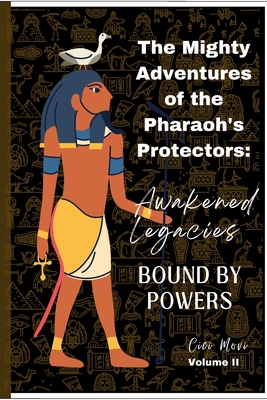 The Mighty Adventures of the Pharaoh's Protectors: Awakened Legacies Bound by Powers Cover Image