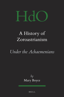 A History of Zoroastrianism, Zoroastrianism Under the Achaemenians (Handbook of Oriental Studies: Section 1; The Near and Middle East #8) By Mary Boyce Cover Image