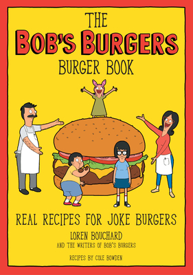 The Bob's Burgers Burger Book: Real Recipes for Joke Burgers By Loren Bouchard Cover Image