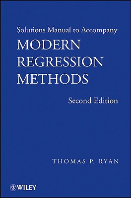 Solutions Manual to Accompany Modern Regression Methods, 2e (Wiley Series in Probability and Statistics) By Thomas P. Ryan Cover Image