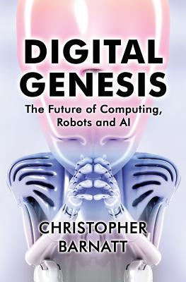 Digital Genesis: The Future of Computing, Robots and AI