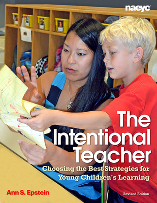 The Intentional Teacher: Choosing the Best Strategies for Young Children's Learning By Ann S. Epstein Cover Image