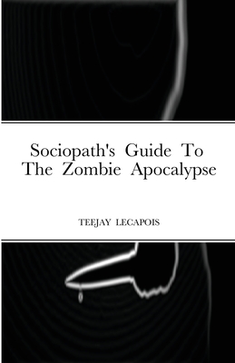Sociopath's Guide To The Zombie Apocalypse By Teejay Lecapois Cover Image