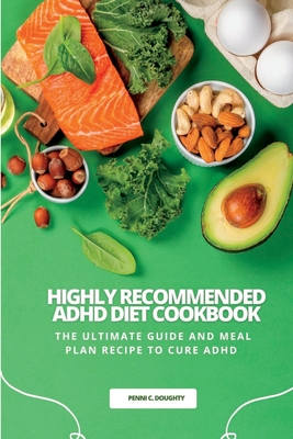Highly Recommended ADHD Diet Cookbook: The Ultimate Guide and Meal Plan Recipe to Cure ADHD Cover Image
