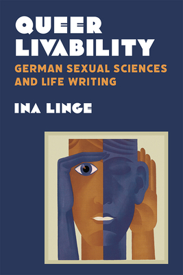 Queer Livability: German Sexual Sciences and Life Writing (Social History, Popular Culture, And Politics In Germany) By Ina Linge Cover Image