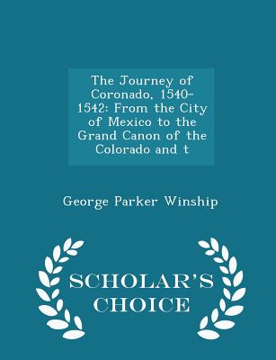 The Journey of Coronado, 1540-1542: From the City of Mexico to the Grand Canon of the Colorado and T - Scholar's Choice Edition