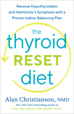 The Thyroid Reset Diet: Reverse Hypothyroidism and Hashimoto's Symptoms with a Proven Iodine-Balancing Plan Cover Image