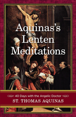Aquinas's Lenten Meditations: 40 Days with the Angelic Doctor Cover Image