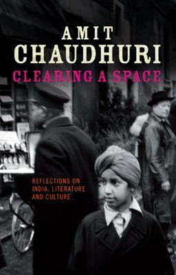 Clearing a Space: Reflections on India, Literature and Culture (Peter Lang Ltd. #13) By Francis Robinson (Editor), Amit Chaudhuri Cover Image