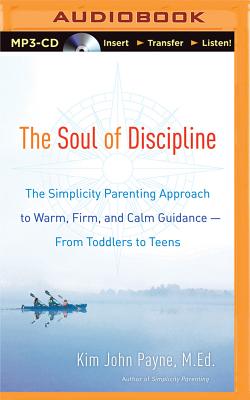 The Soul of Discipline: The Simplicity Parenting Approach to Warm, Firm, and Calm Guidance--From Toddlers to Teens By Kim John Payne, Mel Foster (Read by) Cover Image