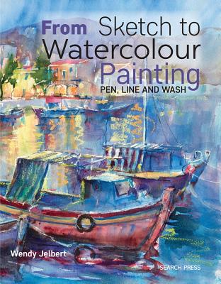 From Sketch to Watercolour Painting: Pen, Line and Wash By Wendy Jelbert Cover Image