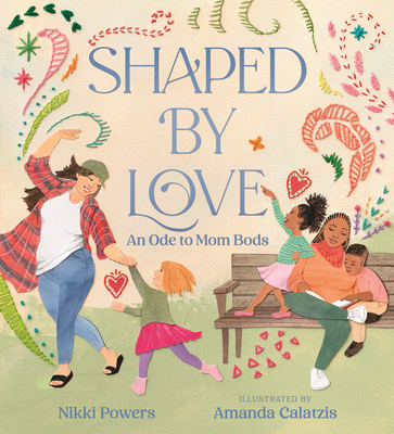 Shaped by Love: An Ode to Mom Bods By Nikki Powers, Amanda Calatzis (Illustrator) Cover Image