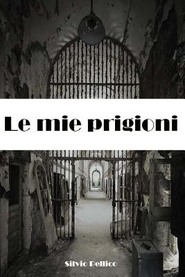 Le mie prigioni By Silvio Pellico Cover Image