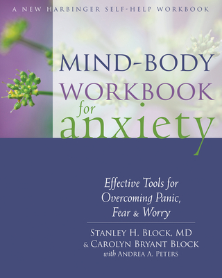 Mind-Body Workbook for Anxiety: Effective Tools for Overcoming Panic, Fear, and Worry By Stanley H. Block, Carolyn Bryant Block, Andrea A. Peters (With) Cover Image