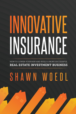 Innovative Insurance: How to Lower Your Risk and Build a More Successful Real Estate Investment Business Cover Image
