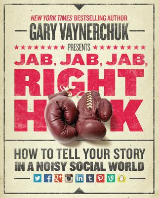 Jab, Jab, Jab, Right Hook: How to Tell Your Story in a Noisy Social World Cover Image