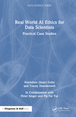Real World AI Ethics for Data Scientists: Practical Case Studies By Nachshon (Sean) Goltz, Tracey Dowdeswell Cover Image