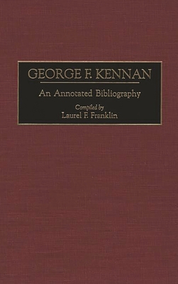 George F. Kennan: An Annotated Bibliography (Bibliographies of American Notables #3) By Laurel F. Franklin Cover Image