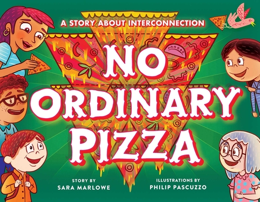 No Ordinary Pizza: A Story about Interconnection By Sara Marlowe, Philip Pascuzzo (Illustrator) Cover Image