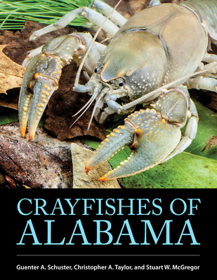 Crayfishes of Alabama By Guenter A. Schuster, Christoper A. Taylor, Stuart W. McGregor Cover Image