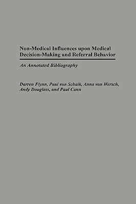 Non-Medical Influences Upon Medical Decision-Making and Referral Behavior: An Annotated Bibliography (Bibliographies and Indexes in Medical Studies) By Darren Flynn, Paul Van Schaik, Anna Van Wersch Cover Image