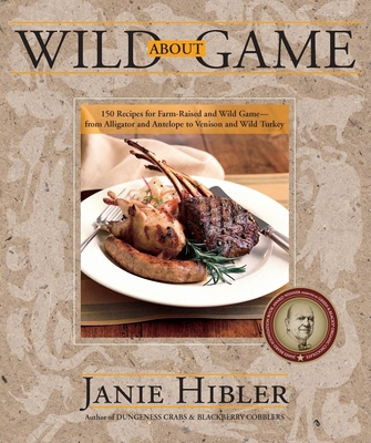 Wild about Game: 150 Recipes for Farm-Raised and Wild Game - From Alligator and Antelope to Venison and Wild Turkey By Janie Hibler Cover Image