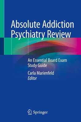 Absolute Addiction Psychiatry Review: An Essential Board Exam Study Guide By Carla Marienfeld (Editor) Cover Image