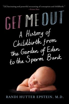 Get Me Out: A History of Childbirth from the Garden of Eden to the Sperm Bank Cover Image