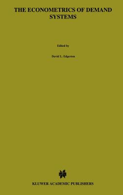 The Econometrics of Demand Systems: With Applications to Food Demand in the Nordic Countries (Advanced Studies in Theoretical and Applied Econometrics #34) By David L. Edgerton, Bengt Assarsson, Anders Hummelmose Cover Image