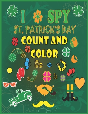 I Spy St. Patrick's Day Count and Color: Counting, Shape and Color Games for Kids, Toddlers and Preschoolers - Saint Patrick's Day Activity Interactiv Cover Image