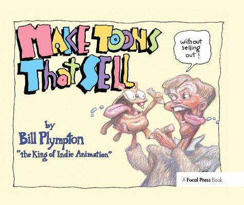 Making 'Toons That Sell Without Selling Out: The Bill Plympton Guide to Independent Animation Success By Bill Plympton Cover Image