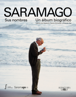 Saramago. Sus nombres: Un álbum biográfico / Saramago. His Names By Fundación José Saramago (Compiled by) Cover Image