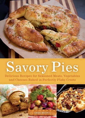 Savory Pies: Delicious Recipes for Seasoned Meats, Vegetables and Cheeses Baked in Perfectly Flaky Pie Crusts Cover Image
