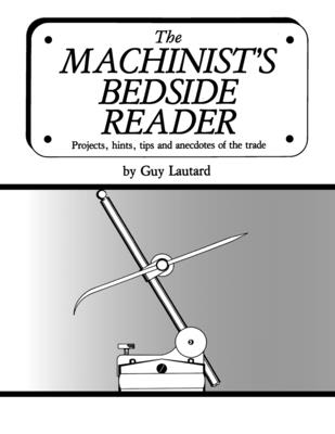 The Machinist's Bedside Reader: Projects, hints, tips and anecdotes of the trade Cover Image